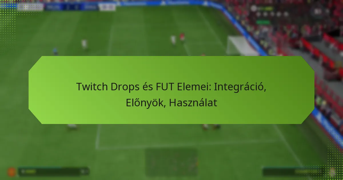 featured-image-twitch-drops-es-fut-elemei-integracio-elonyok-hasznalat