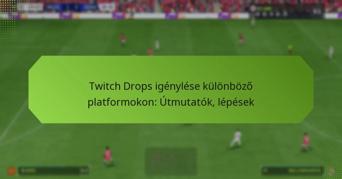 featured-image-twitch-drops-igenylese-kulonbozo-platformokon-utmutatok-lepesek