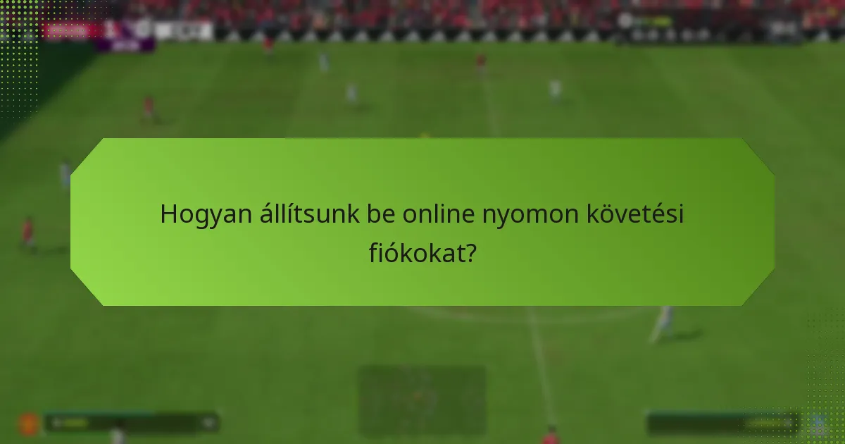 Hogyan állítsunk be online nyomon követési fiókokat?