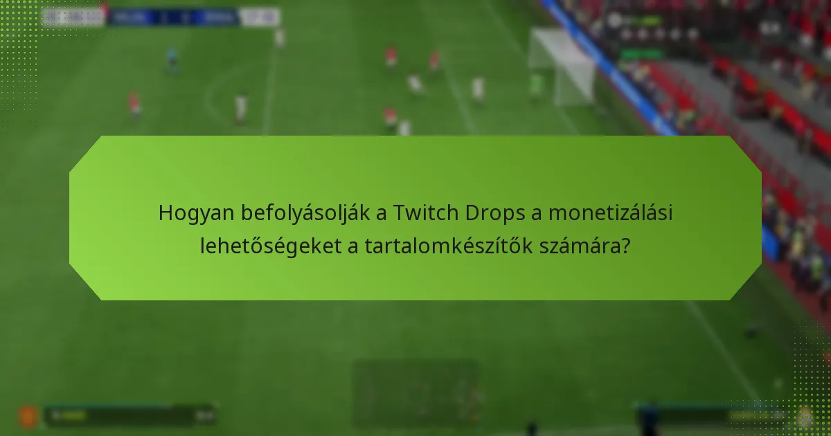Hogyan befolyásolják a Twitch Drops a monetizálási lehetőségeket a tartalomkészítők számára?