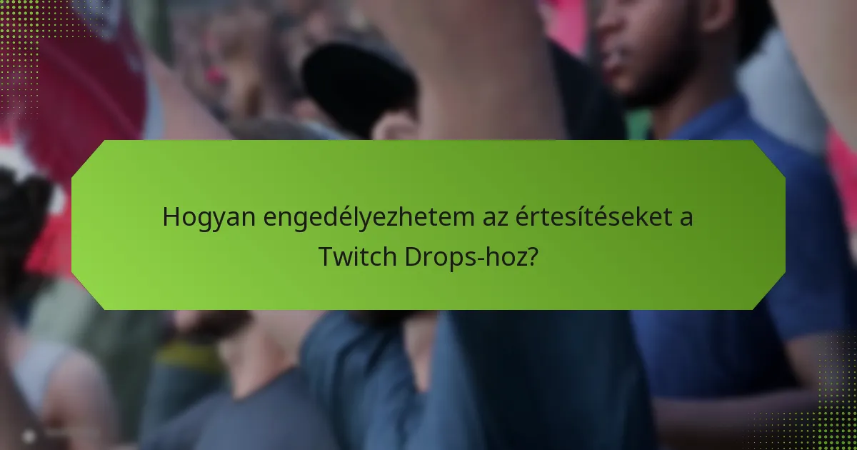 Hogyan engedélyezhetem az értesítéseket a Twitch Drops-hoz?