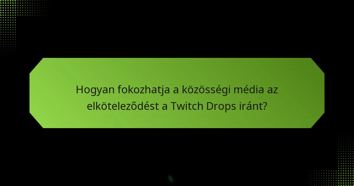 Hogyan fokozhatja a közösségi média az elköteleződést a Twitch Drops iránt?