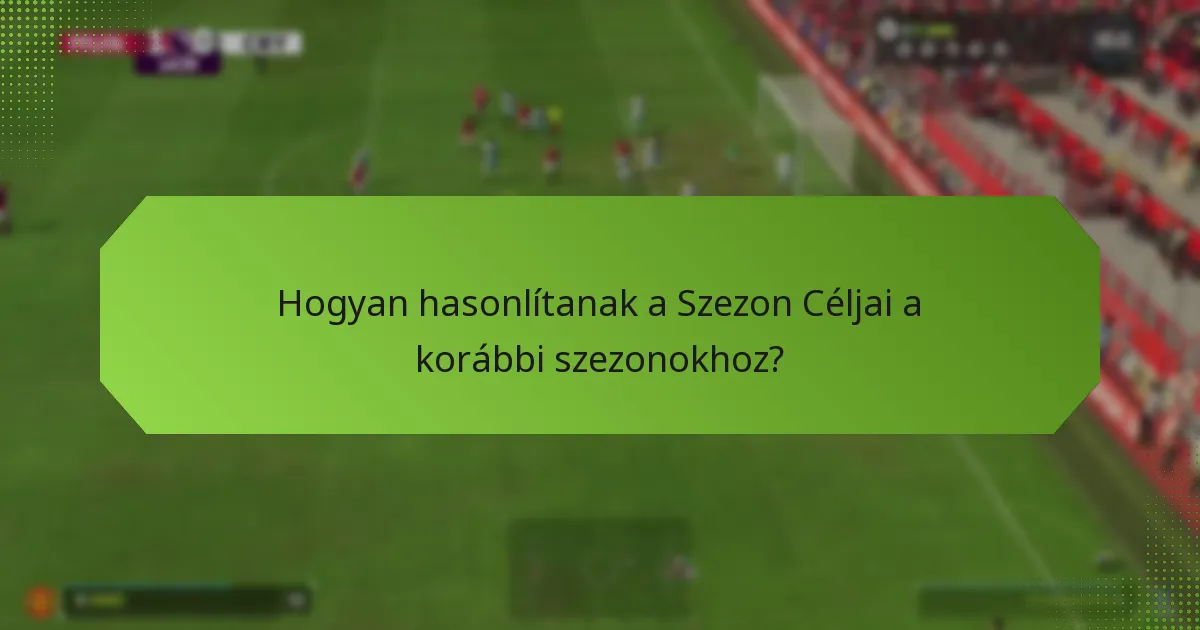 Hogyan hasonlítanak a Szezon Céljai a korábbi szezonokhoz?