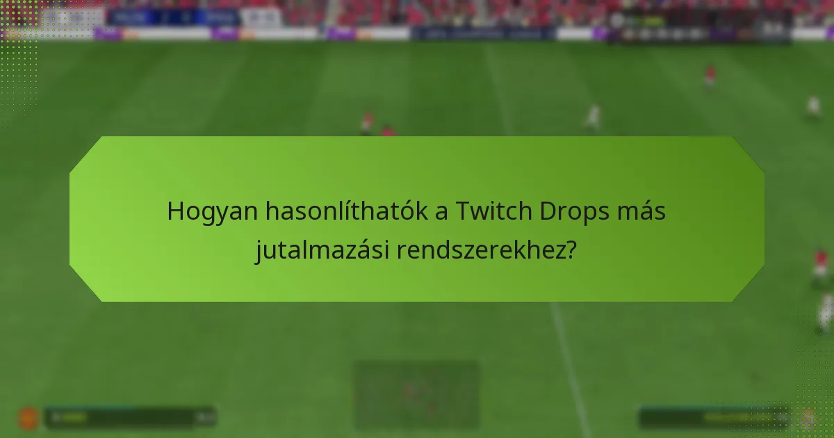 Hogyan hasonlíthatók a Twitch Drops más jutalmazási rendszerekhez?
