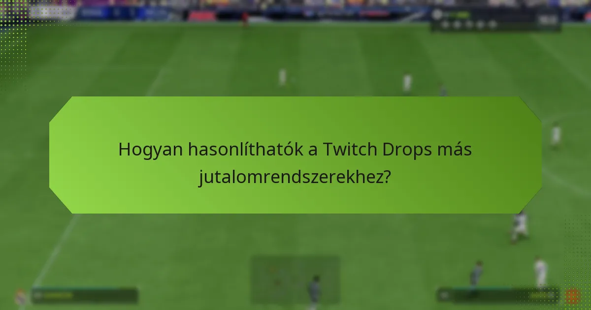Hogyan hasonlíthatók a Twitch Drops más jutalomrendszerekhez?