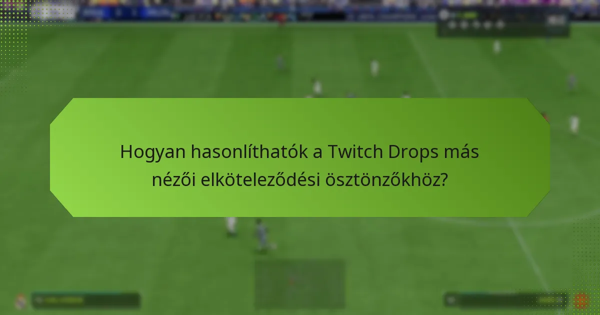 Hogyan hasonlíthatók a Twitch Drops más nézői elköteleződési ösztönzőkhöz?