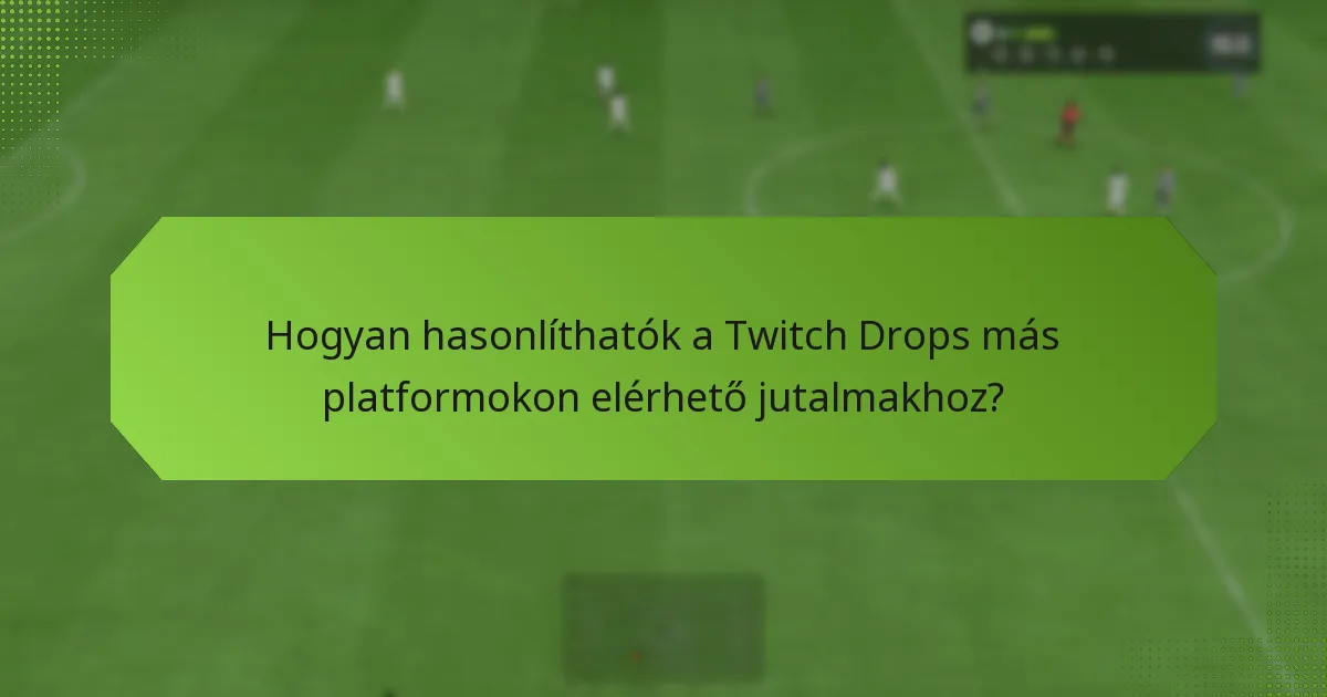 Hogyan hasonlíthatók a Twitch Drops más platformokon elérhető jutalmakhoz?