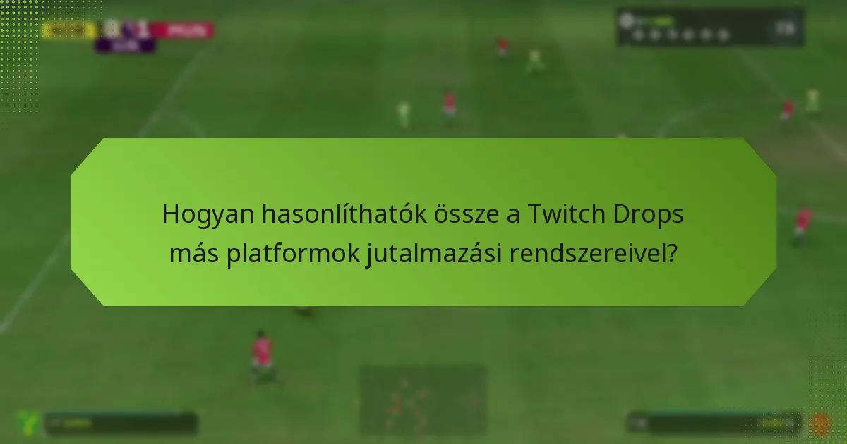 Hogyan hasonlíthatók össze a Twitch Drops más platformok jutalmazási rendszereivel?