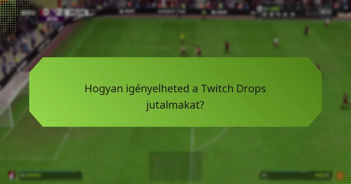 Hogyan igényelheted a Twitch Drops jutalmakat?