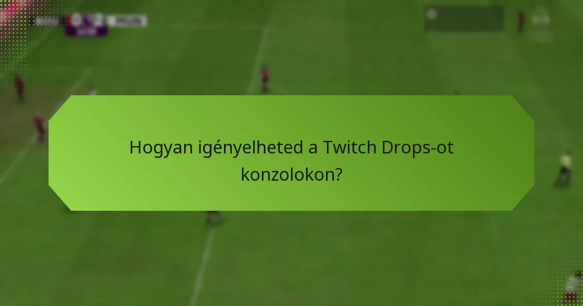Hogyan igényelheted a Twitch Drops-ot konzolokon?