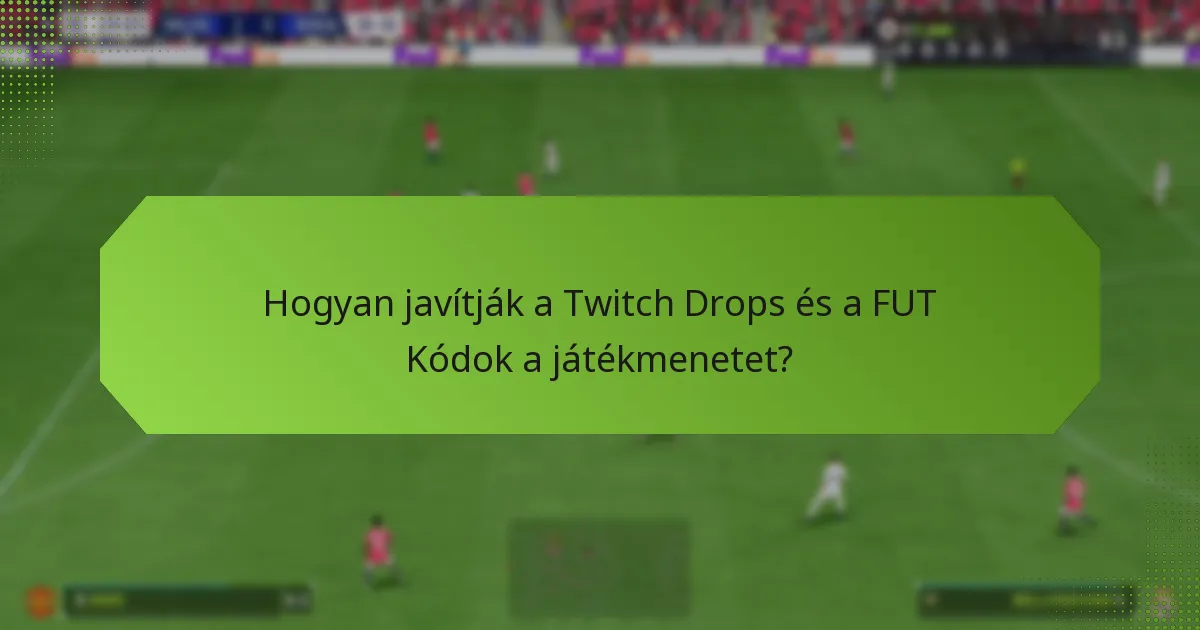 Hogyan javítják a Twitch Drops és a FUT Kódok a játékmenetet?