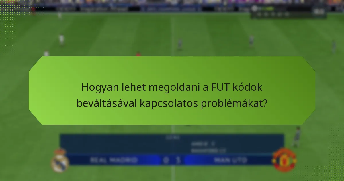 Hogyan lehet megoldani a FUT kódok beváltásával kapcsolatos problémákat?