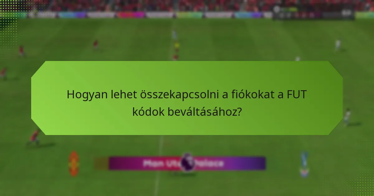Hogyan lehet összekapcsolni a fiókokat a FUT kódok beváltásához?