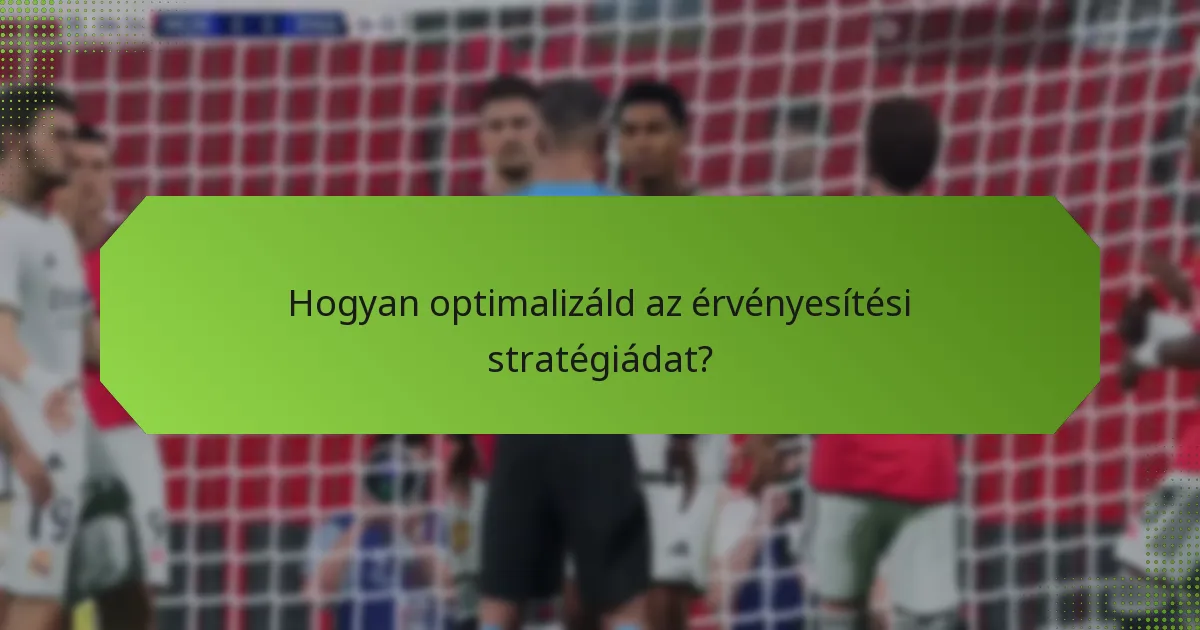 Hogyan optimalizáld az érvényesítési stratégiádat?
