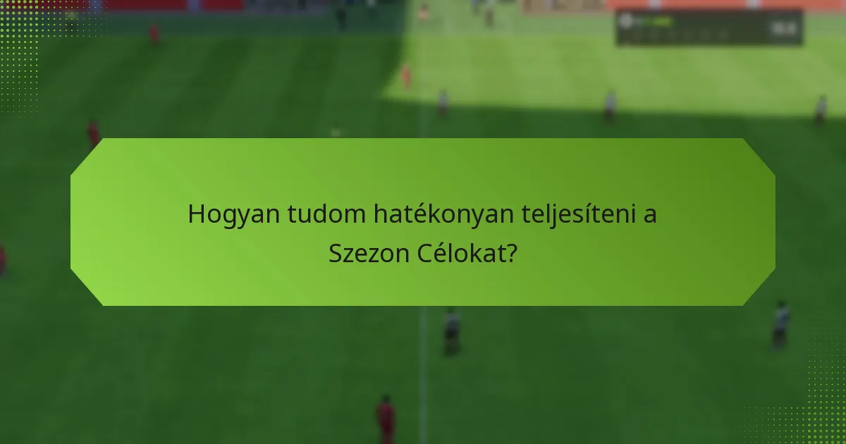 Hogyan tudom hatékonyan teljesíteni a Szezon Célokat?