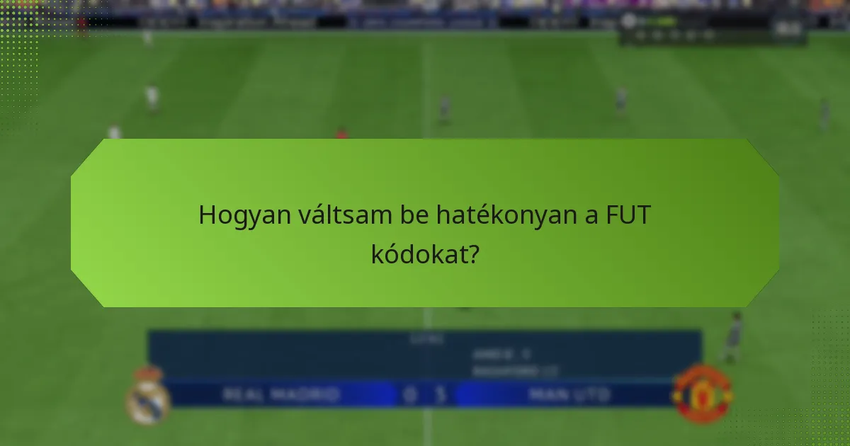 Hogyan váltsam be hatékonyan a FUT kódokat?