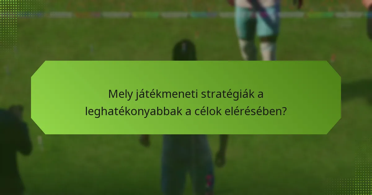 Mely játékmeneti stratégiák a leghatékonyabbak a célok elérésében?