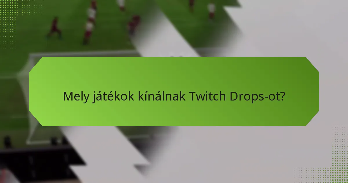 Mely játékok kínálnak Twitch Drops-ot?