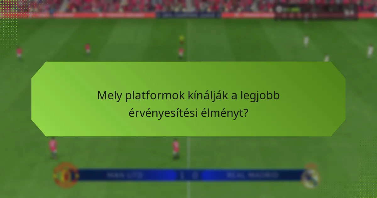 Mely platformok kínálják a legjobb érvényesítési élményt?