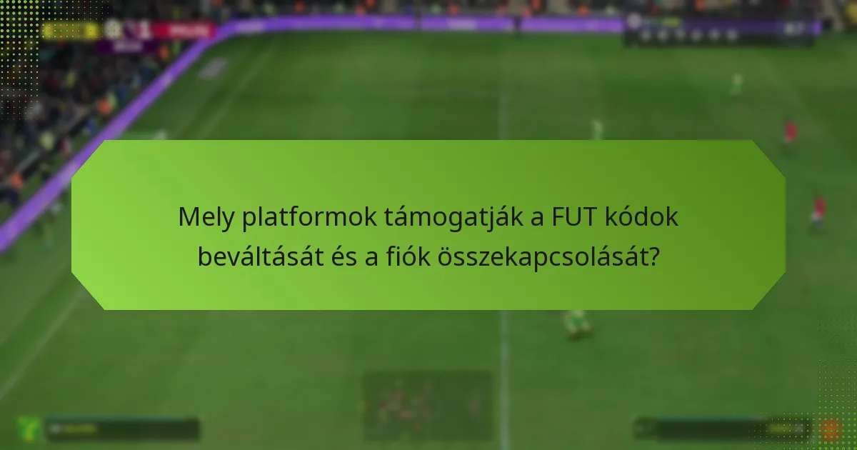 Mely platformok támogatják a FUT kódok beváltását és a fiók összekapcsolását?