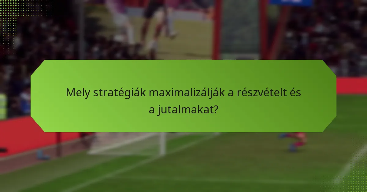 Mely stratégiák maximalizálják a részvételt és a jutalmakat?