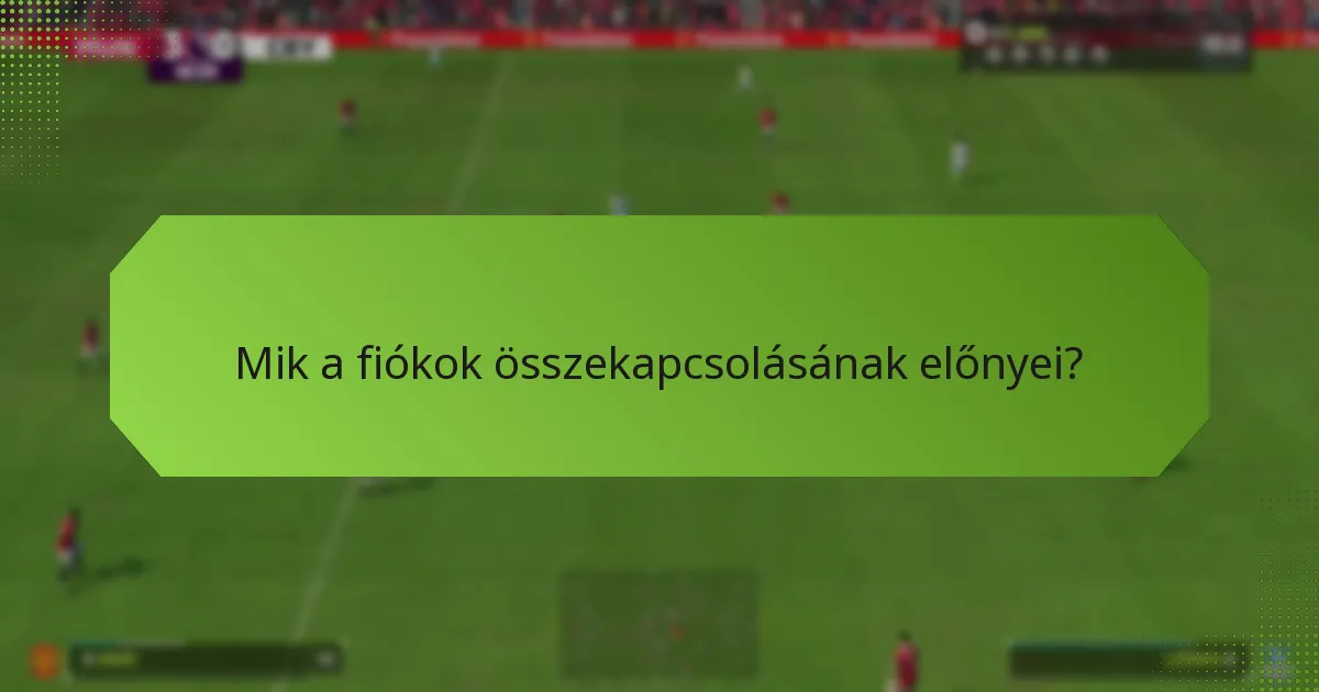 Mik a fiókok összekapcsolásának előnyei?