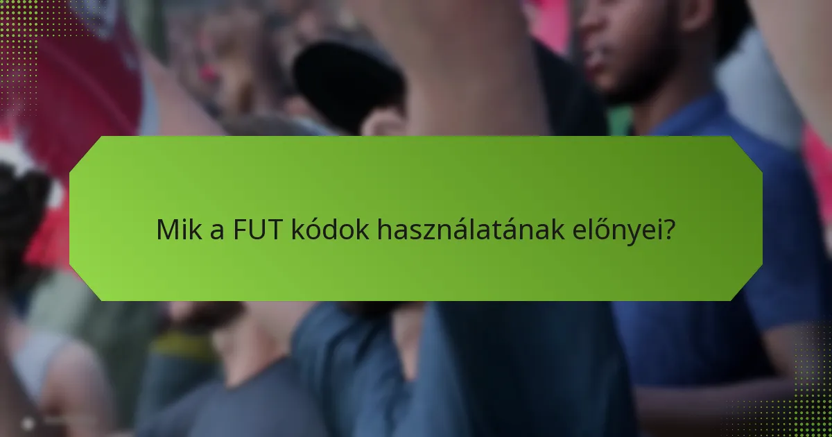 Mik a FUT kódok használatának előnyei?