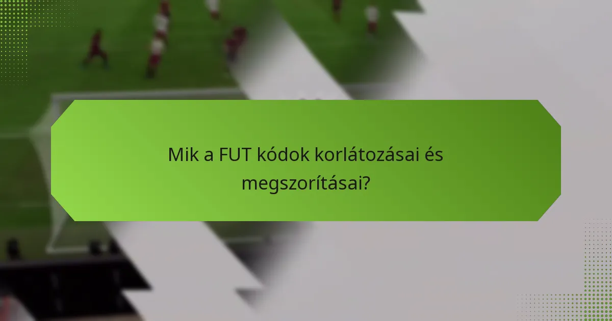 Mik a FUT kódok korlátozásai és megszorításai?