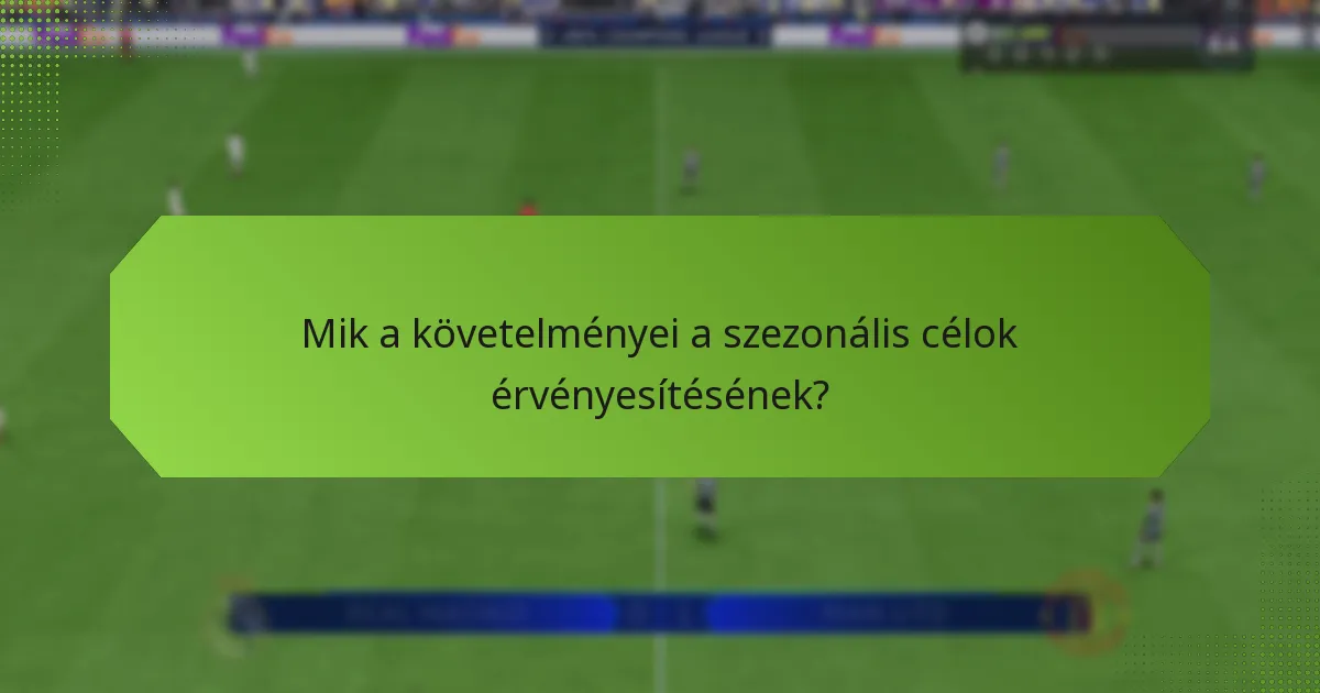 Mik a követelményei a szezonális célok érvényesítésének?