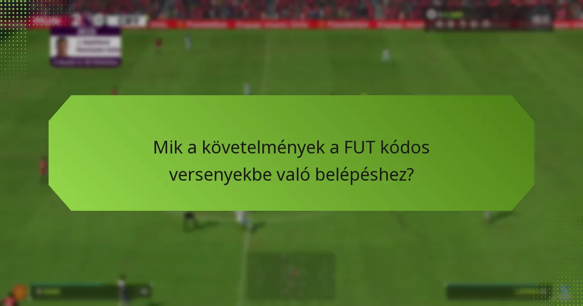 Mik a követelmények a FUT kódos versenyekbe való belépéshez?
