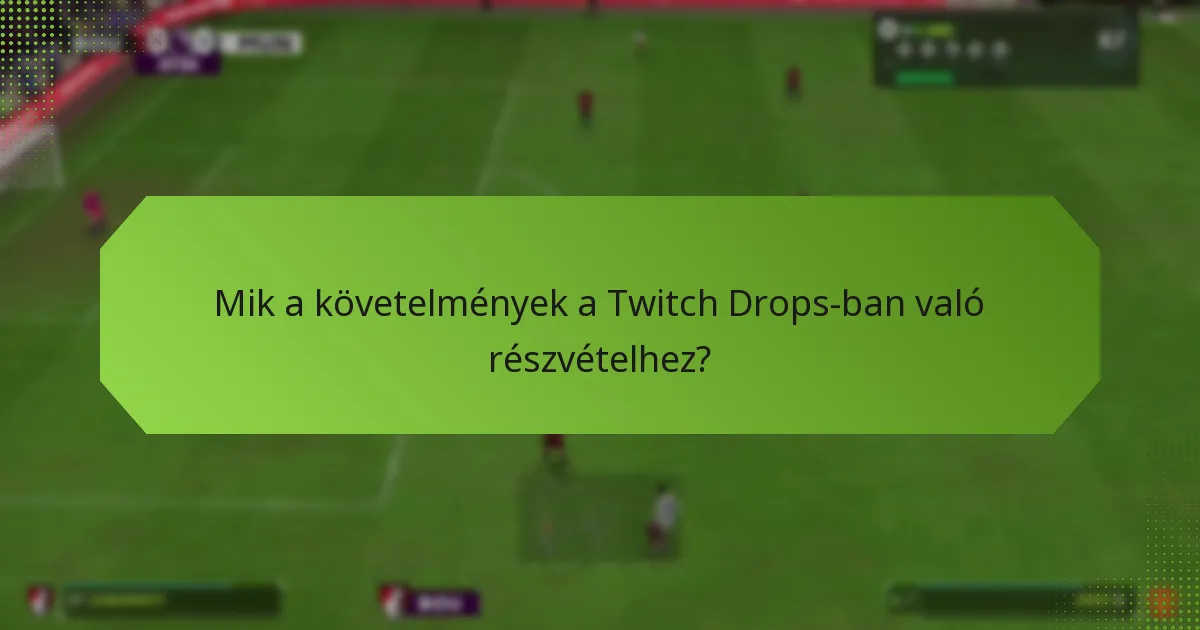 Mik a követelmények a Twitch Drops-ban való részvételhez?