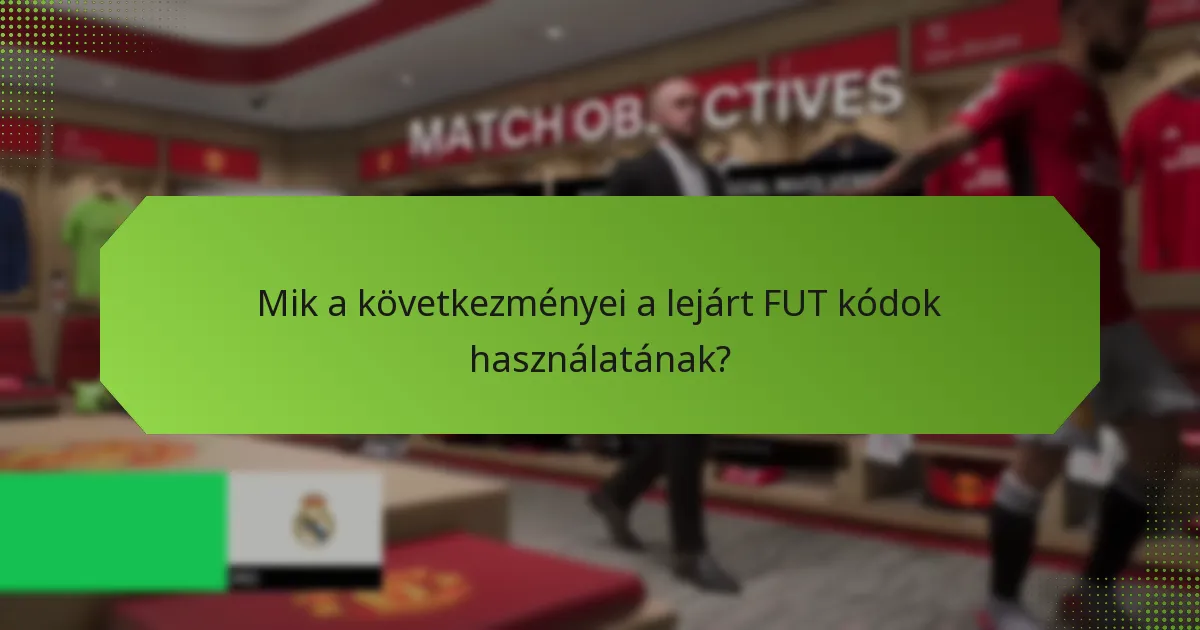 Mik a következményei a lejárt FUT kódok használatának?