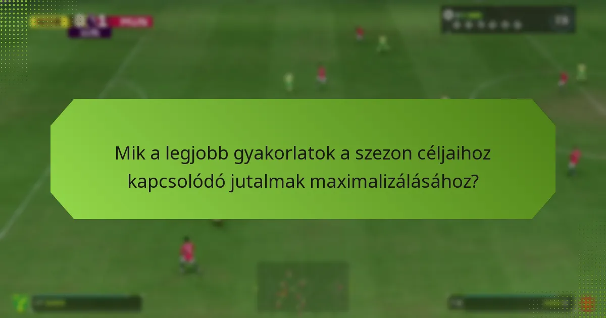 Mik a legjobb gyakorlatok a szezon céljaihoz kapcsolódó jutalmak maximalizálásához?