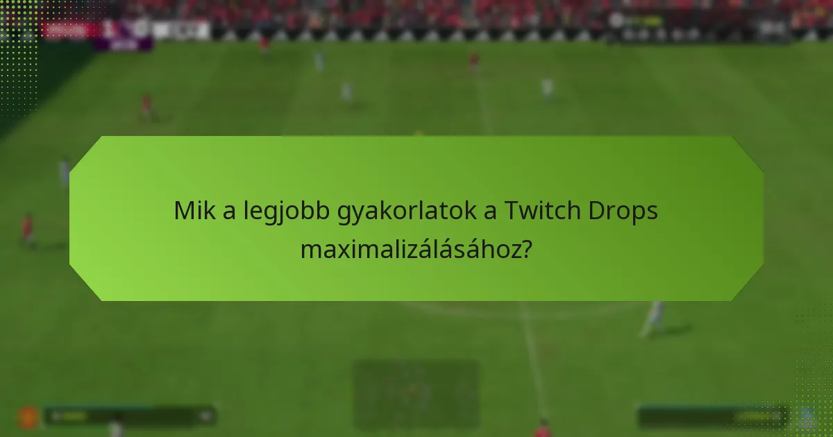 Mik a legjobb gyakorlatok a Twitch Drops maximalizálásához?