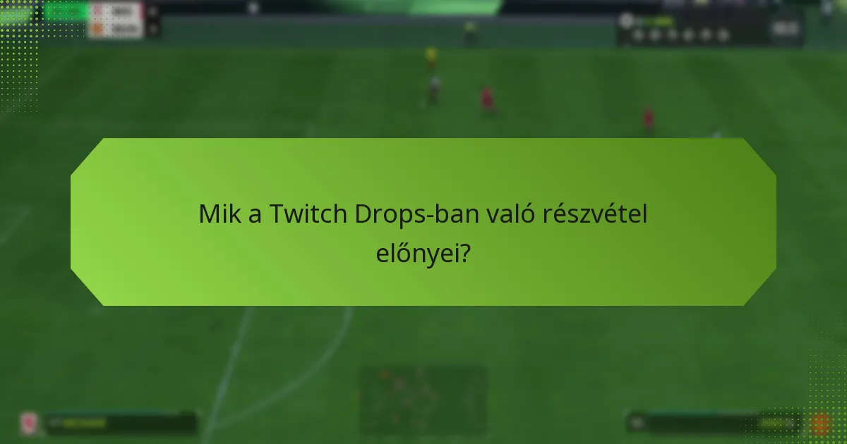 Mik a Twitch Drops-ban való részvétel előnyei?