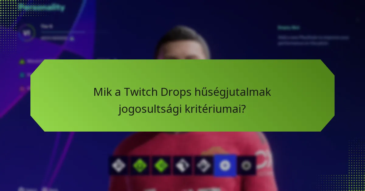 Mik a Twitch Drops hűségjutalmak jogosultsági kritériumai?