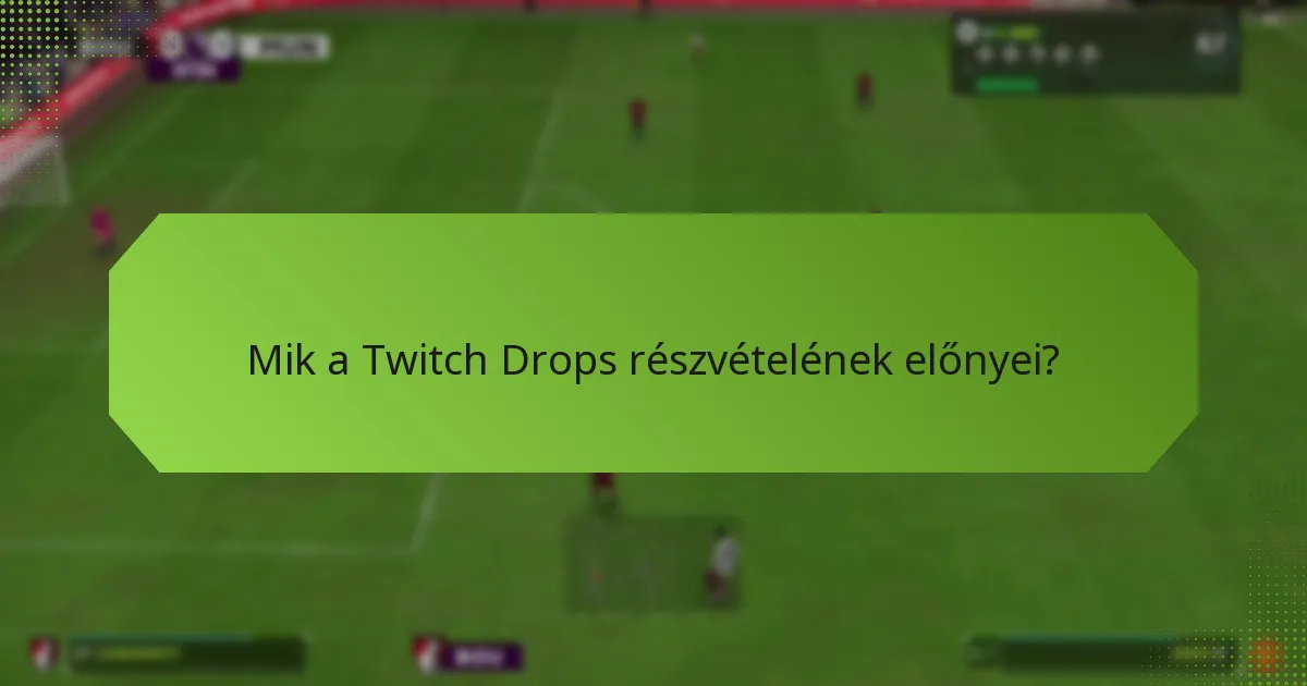 Mik a Twitch Drops részvételének előnyei?