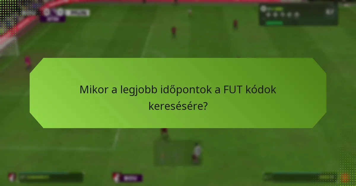 Mikor a legjobb időpontok a FUT kódok keresésére?