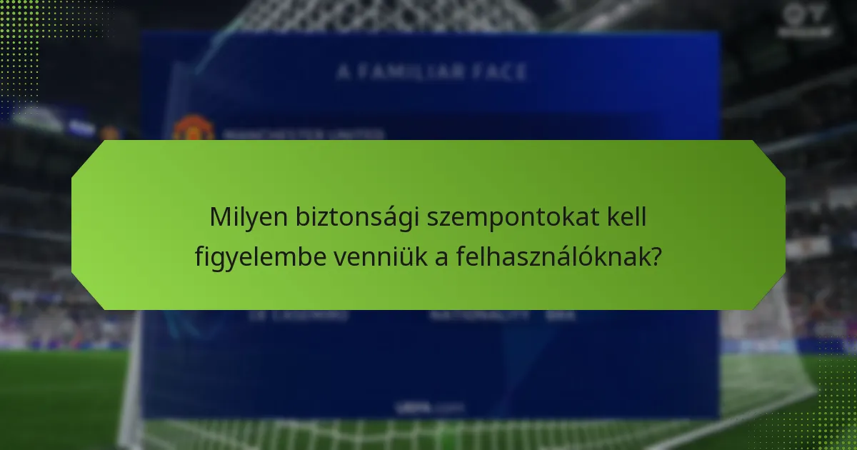 Milyen biztonsági szempontokat kell figyelembe venniük a felhasználóknak?