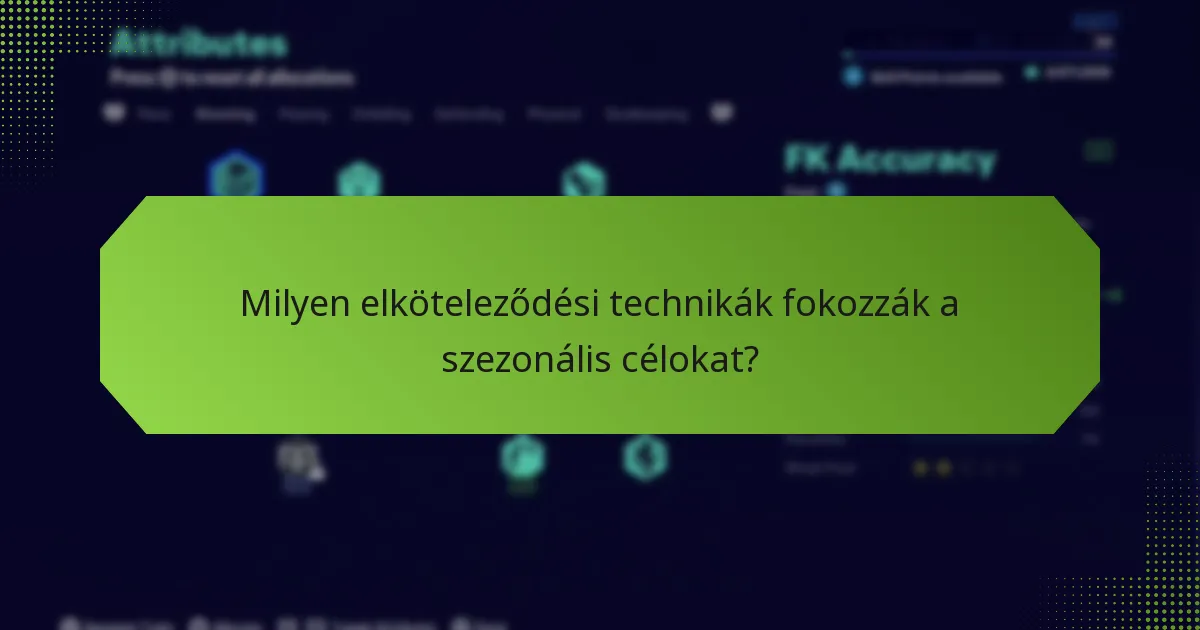 Milyen elköteleződési technikák fokozzák a szezonális célokat?