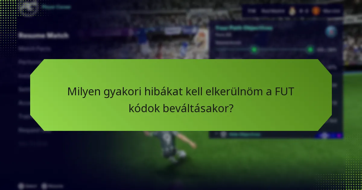 Milyen gyakori hibákat kell elkerülnöm a FUT kódok beváltásakor?