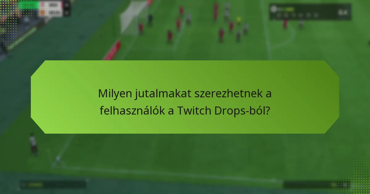 Milyen jutalmakat szerezhetnek a felhasználók a Twitch Drops-ból?
