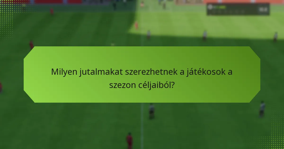 Milyen jutalmakat szerezhetnek a játékosok a szezon céljaiból?