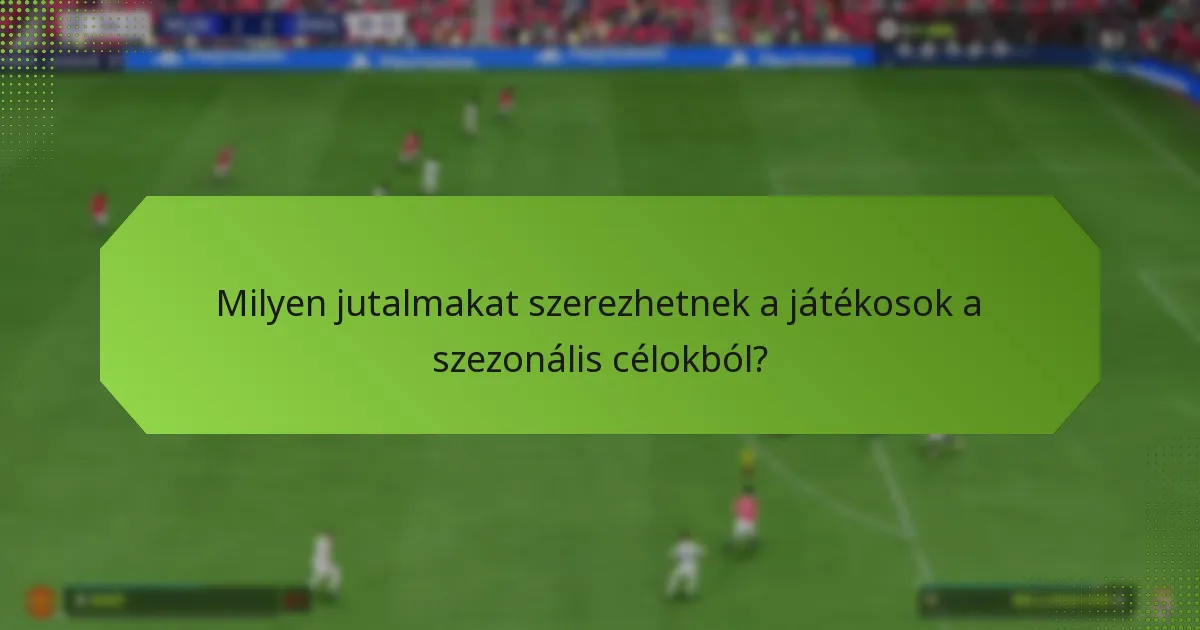 Milyen jutalmakat szerezhetnek a játékosok a szezonális célokból?