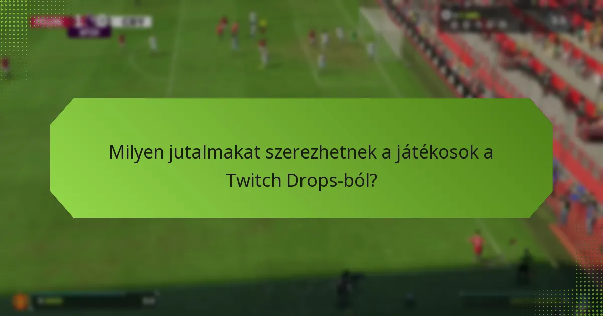 Milyen jutalmakat szerezhetnek a játékosok a Twitch Drops-ból?