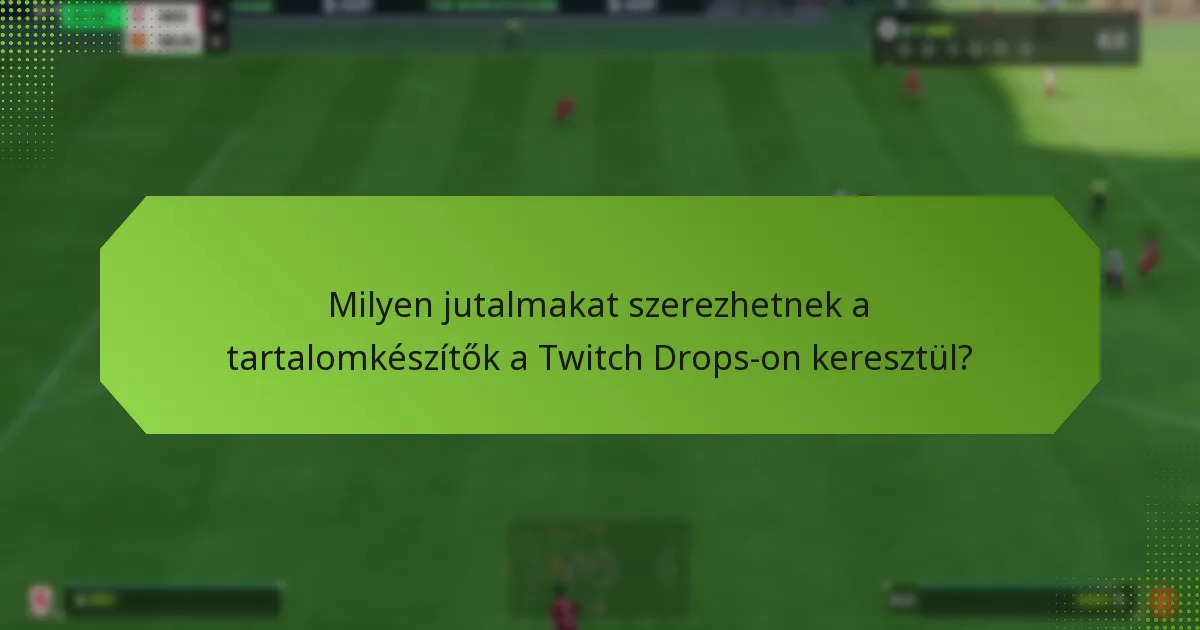 Milyen jutalmakat szerezhetnek a tartalomkészítők a Twitch Drops-on keresztül?