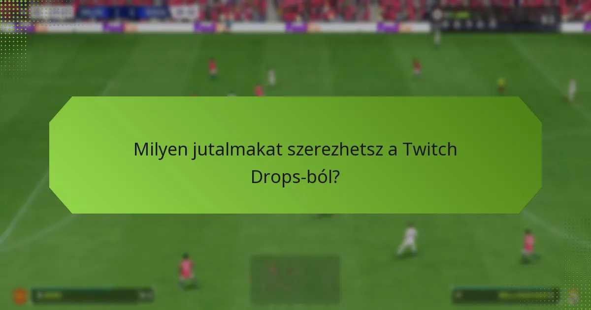 Milyen jutalmakat szerezhetsz a Twitch Drops-ból?