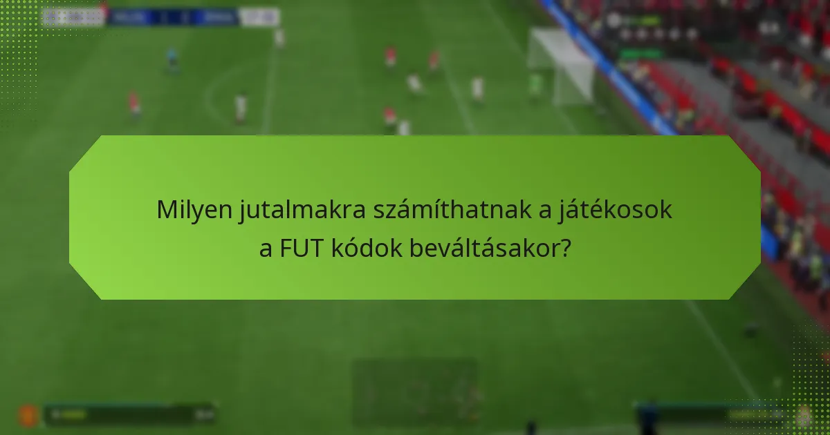 Milyen jutalmakra számíthatnak a játékosok a FUT kódok beváltásakor?