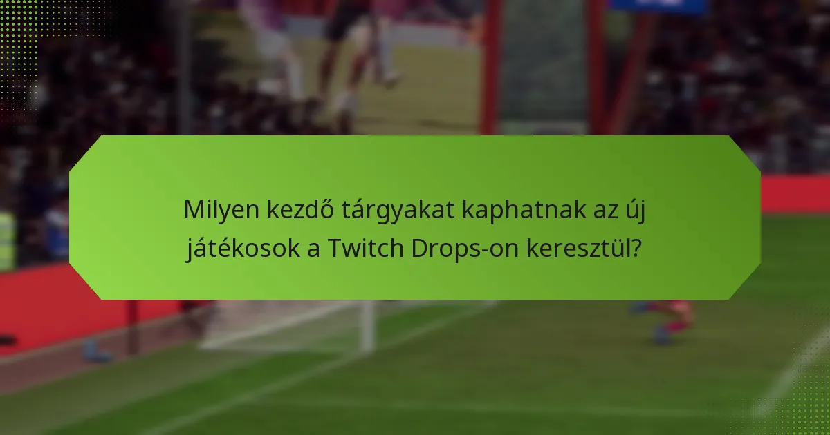 Milyen kezdő tárgyakat kaphatnak az új játékosok a Twitch Drops-on keresztül?
