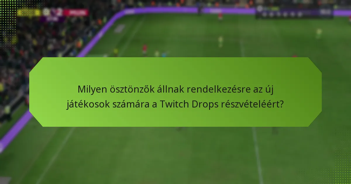 Milyen ösztönzők állnak rendelkezésre az új játékosok számára a Twitch Drops részvételéért?